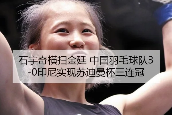 石宇奇横扫金廷 中国羽毛球队3-0印尼实现苏迪曼杯三连冠